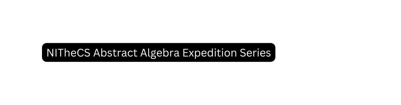 NITheCS Abstract Algebra Expedition Series