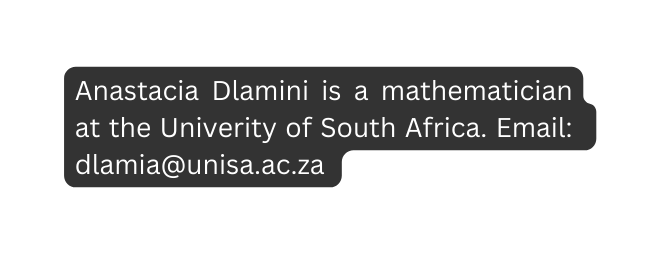 Anastacia Dlamini is a mathematician at the Univerity of South Africa Email dlamia unisa ac za