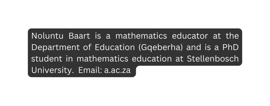 Noluntu Baart is a mathematics educator at the Department of Education Gqeberha and is a PhD student in mathematics education at Stellenbosch University Email a ac za