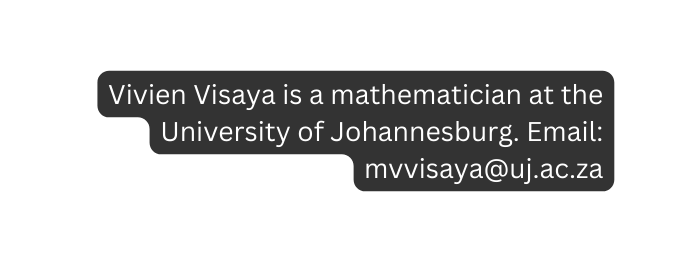 Vivien Visaya is a mathematician at the University of Johannesburg Email mvvisaya uj ac za