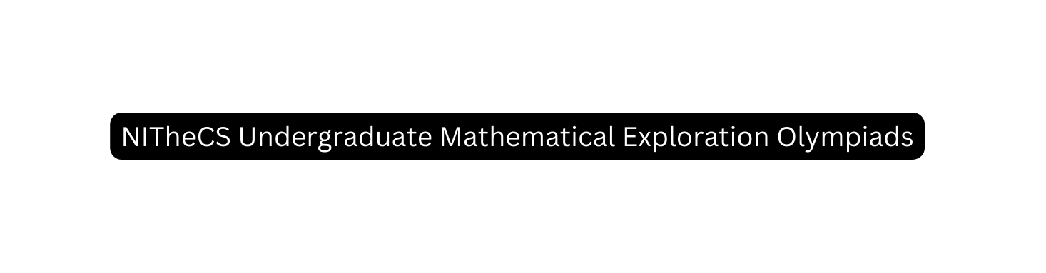 NITheCS Undergraduate Mathematical Exploration Olympiads