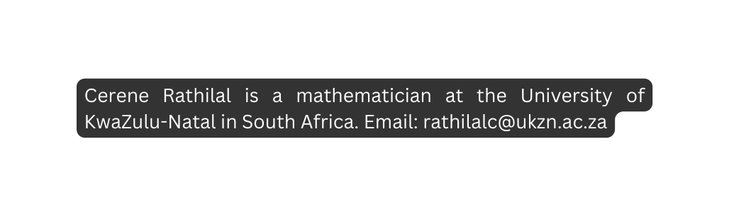 Cerene Rathilal is a mathematician at the University of KwaZulu Natal in South Africa Email rathilalc ukzn ac za